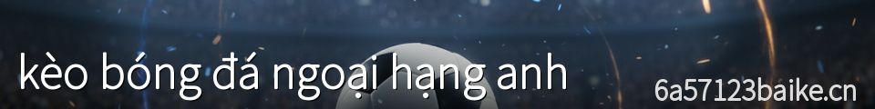 kèo bóng đá ngoại hạng anh